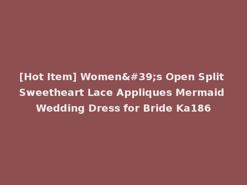 [Hot Item] Women's Open Split Sweetheart Lace Appliques Mermaid Wedding Dress for Bride Ka186