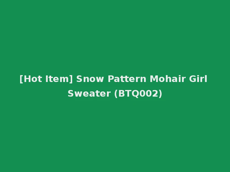 [Hot Item] Snow Pattern Mohair Girl Sweater (BTQ002)