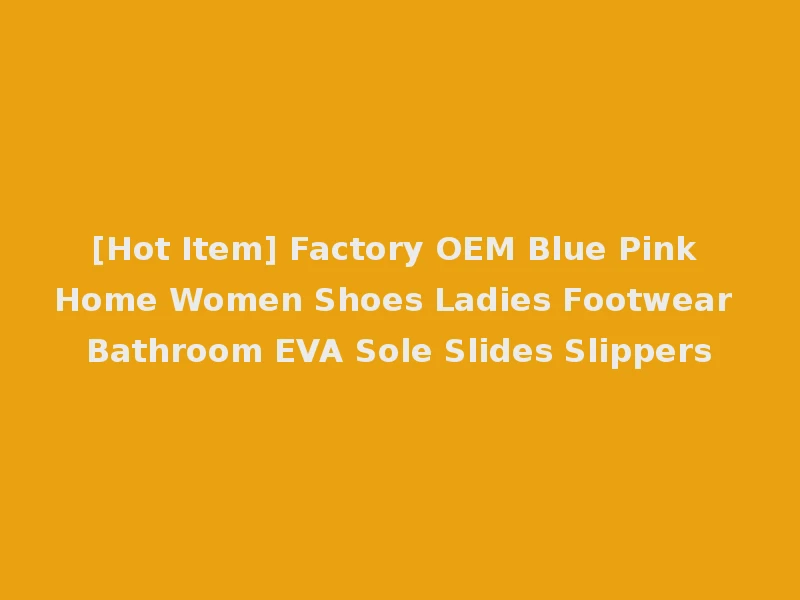 [Hot Item] Factory OEM Blue Pink Home Women Shoes Ladies Footwear Bathroom EVA Sole Slides Slippers