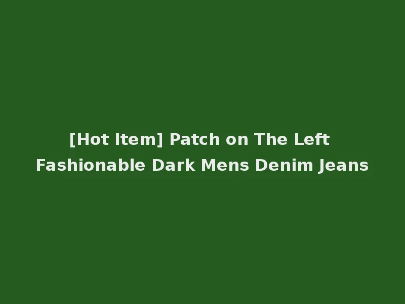 [Hot Item] Patch on The Left Fashionable Dark Mens Denim Jeans