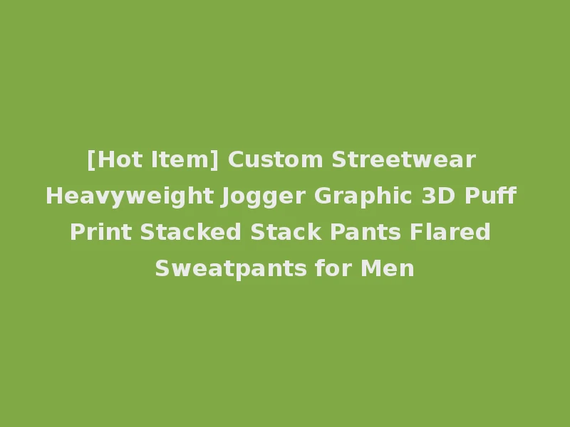 [Hot Item] Custom Streetwear Heavyweight Jogger Graphic 3D Puff Print Stacked Stack Pants Flared Sweatpants for Men