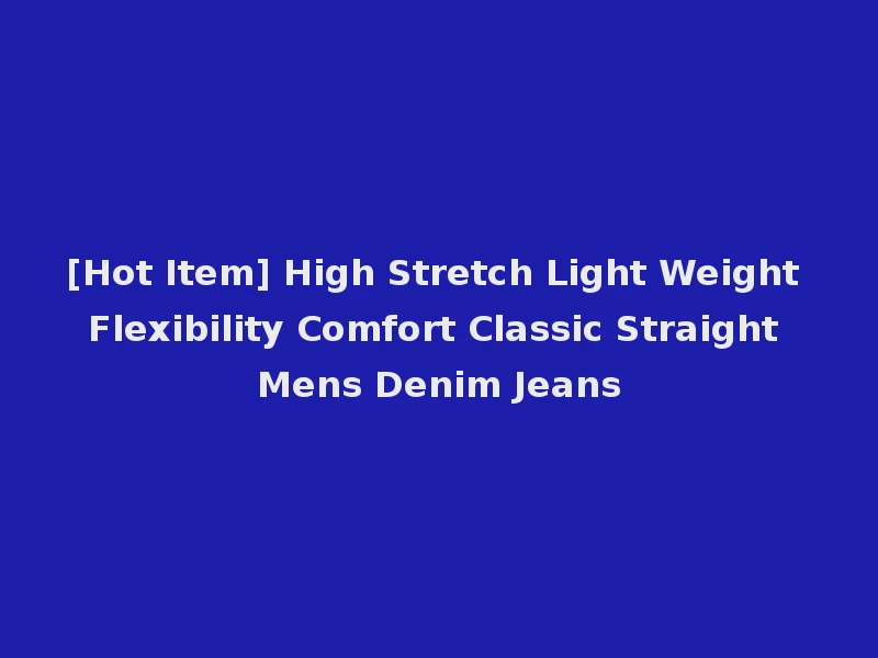 [Hot Item] High Stretch Light Weight Flexibility Comfort Classic Straight Mens Denim Jeans