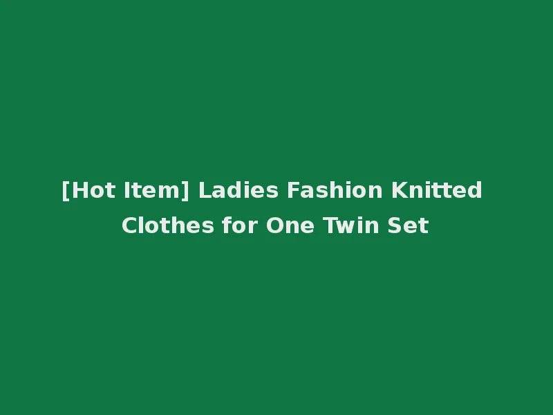[Hot Item] Ladies Fashion Knitted Clothes for One Twin Set