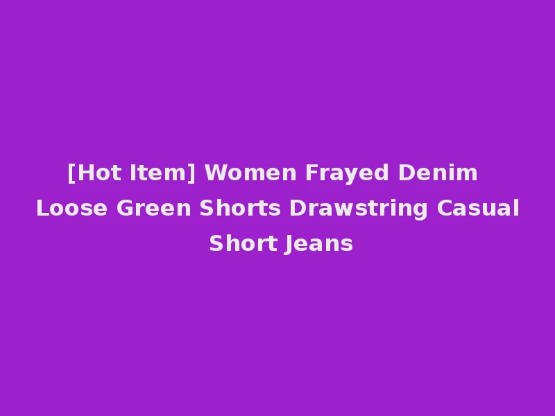 [Hot Item] Women Frayed Denim Loose Green Shorts Drawstring Casual Short Jeans