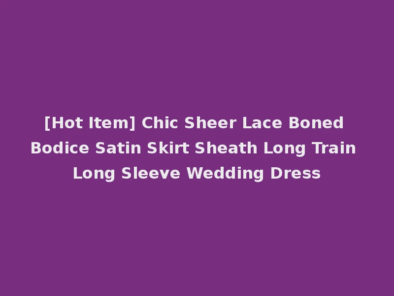 [Hot Item] Chic Sheer Lace Boned Bodice Satin Skirt Sheath Long Train Long Sleeve Wedding Dress
