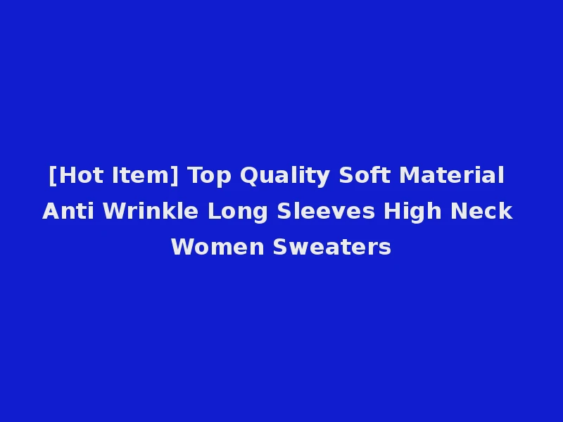 [Hot Item] Top Quality Soft Material Anti Wrinkle Long Sleeves High Neck Women Sweaters