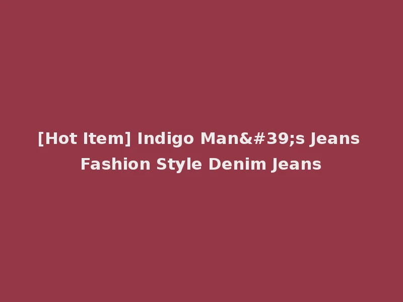 [Hot Item] Indigo Man's Jeans Fashion Style Denim Jeans