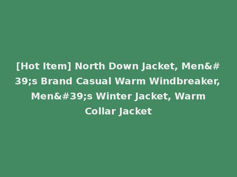 [Hot Item] North Down Jacket, Men's Brand Casual Warm Windbreaker, Men's Winter Jacket, Warm Collar Jacket