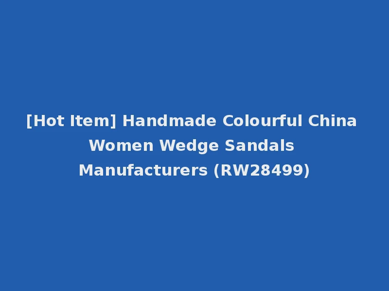 [Hot Item] Handmade Colourful China Women Wedge Sandals Manufacturers (RW28499)