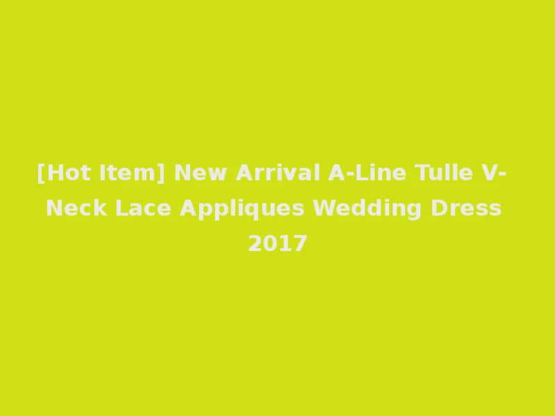 [Hot Item] New Arrival A-Line Tulle V- Neck Lace Appliques Wedding Dress 2017