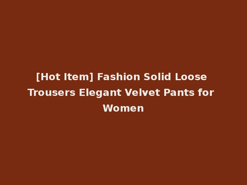 [Hot Item] Fashion Solid Loose Trousers Elegant Velvet Pants for Women