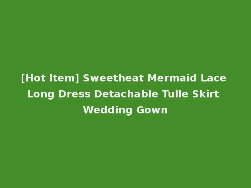 [Hot Item] Sweetheat Mermaid Lace Long Dress Detachable Tulle Skirt Wedding Gown