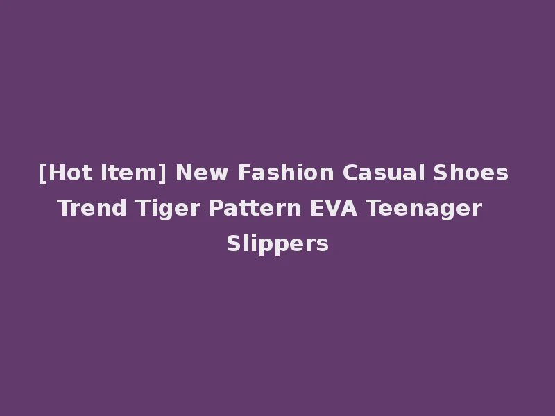 [Hot Item] New Fashion Casual Shoes Trend Tiger Pattern EVA Teenager Slippers