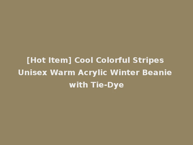 [Hot Item] Cool Colorful Stripes Unisex Warm Acrylic Winter Beanie with Tie-Dye