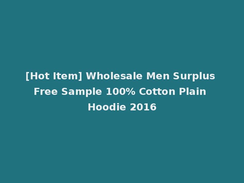 [Hot Item] Wholesale Men Surplus Free Sample 100% Cotton Plain Hoodie 2016