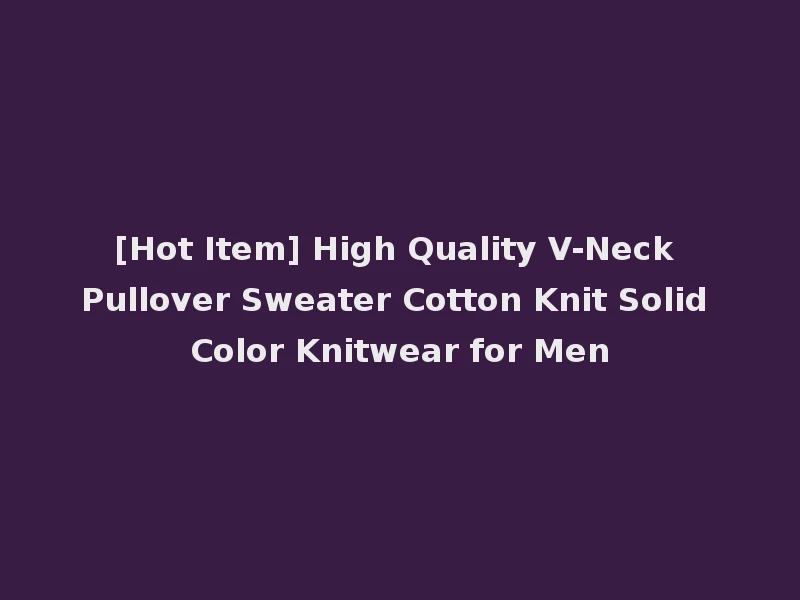 [Hot Item] High Quality V-Neck Pullover Sweater Cotton Knit Solid Color Knitwear for Men