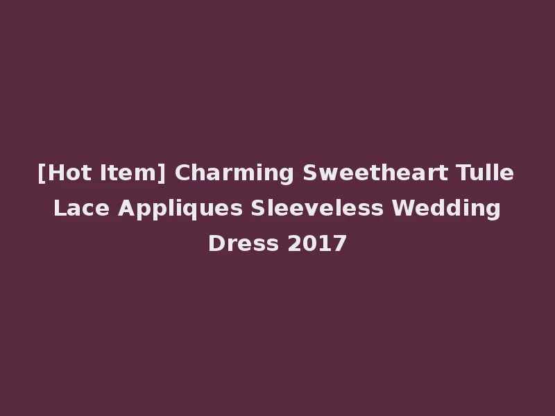 [Hot Item] Charming Sweetheart Tulle Lace Appliques Sleeveless Wedding Dress 2017