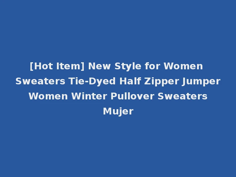 [Hot Item] New Style for Women Sweaters Tie-Dyed Half Zipper Jumper Women Winter Pullover Sweaters Mujer