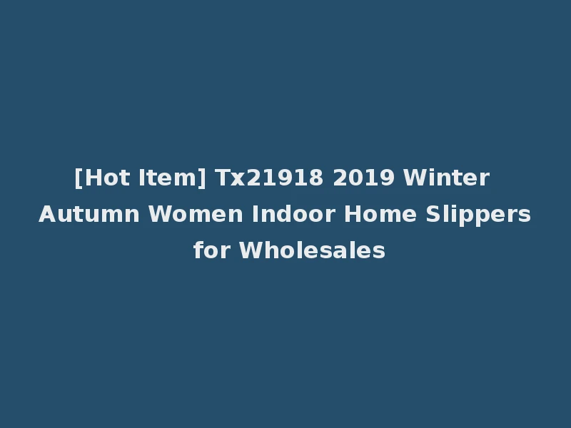 [Hot Item] Tx21918 2019 Winter Autumn Women Indoor Home Slippers for Wholesales