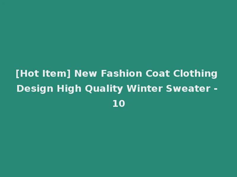 [Hot Item] New Fashion Coat Clothing Design High Quality Winter Sweater - 10