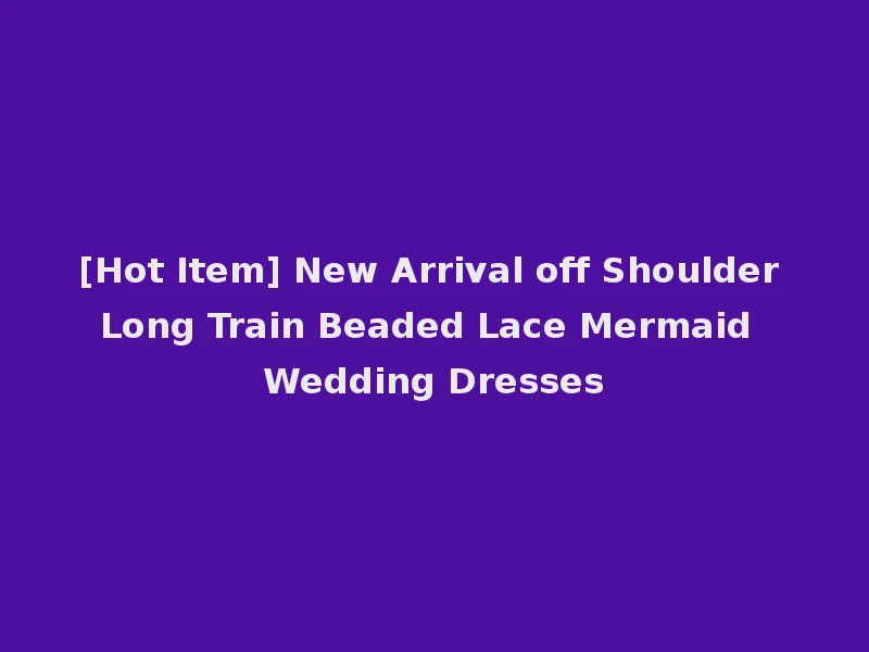 [Hot Item] New Arrival off Shoulder Long Train Beaded Lace Mermaid Wedding Dresses