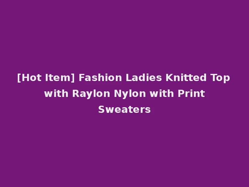 [Hot Item] Fashion Ladies Knitted Top with Raylon Nylon with Print Sweaters