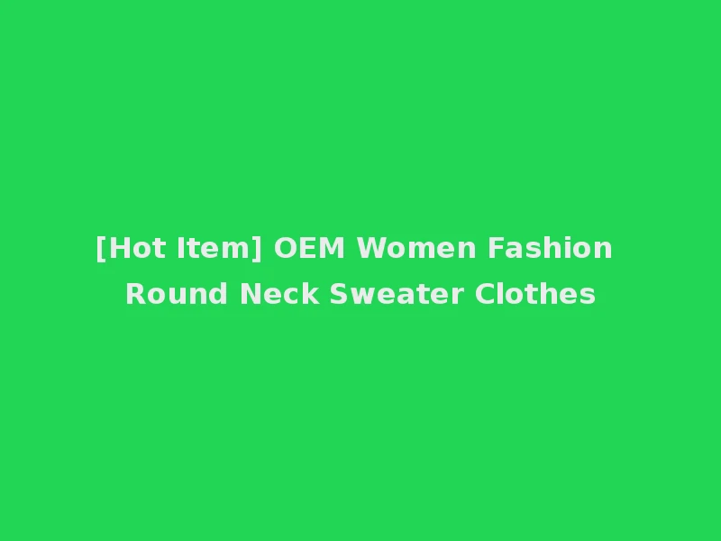 [Hot Item] OEM Women Fashion Round Neck Sweater Clothes