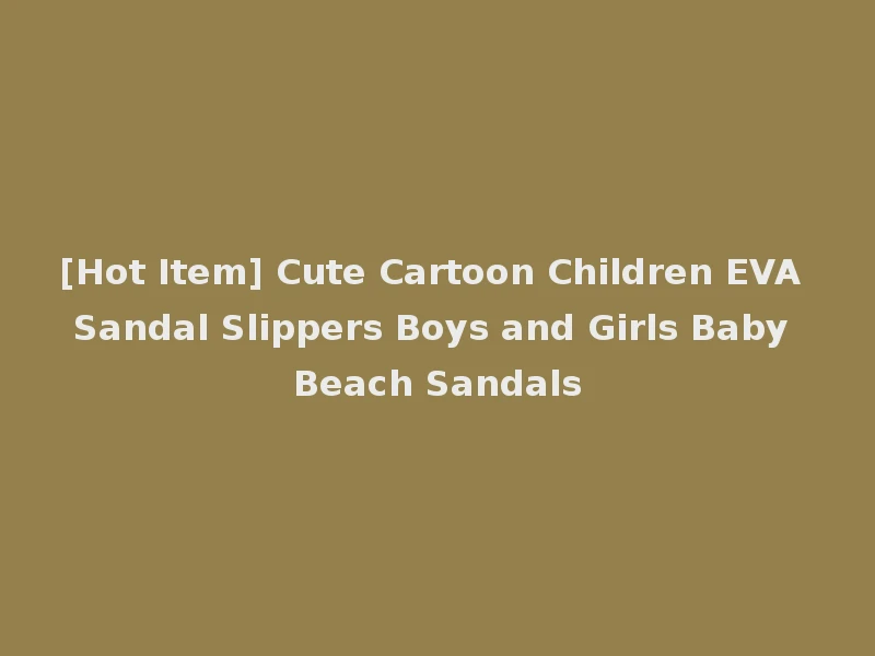 [Hot Item] Cute Cartoon Children EVA Sandal Slippers Boys and Girls Baby Beach Sandals