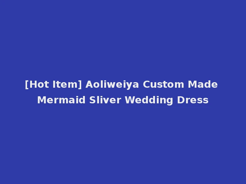 [Hot Item] Aoliweiya Custom Made Mermaid Sliver Wedding Dress