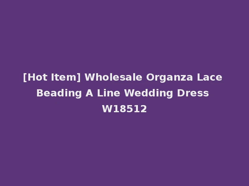 [Hot Item] Wholesale Organza Lace Beading A Line Wedding Dress W18512