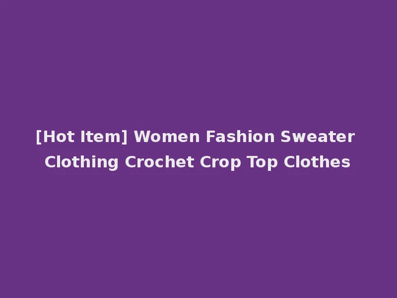 [Hot Item] Women Fashion Sweater Clothing Crochet Crop Top Clothes