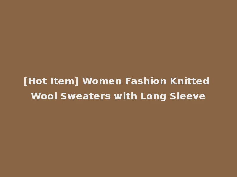 [Hot Item] Women Fashion Knitted Wool Sweaters with Long Sleeve