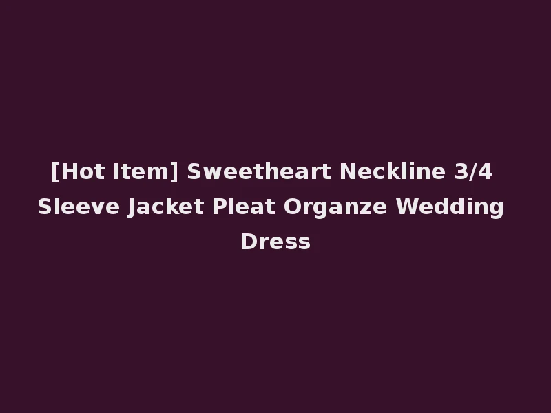 [Hot Item] Sweetheart Neckline 3/4 Sleeve Jacket Pleat Organze Wedding Dress