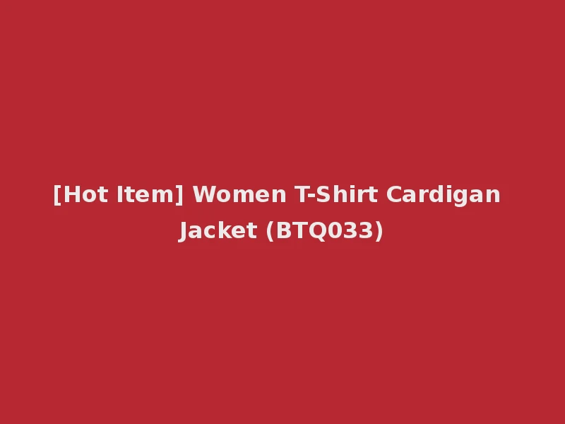 [Hot Item] Women T-Shirt Cardigan Jacket (BTQ033)