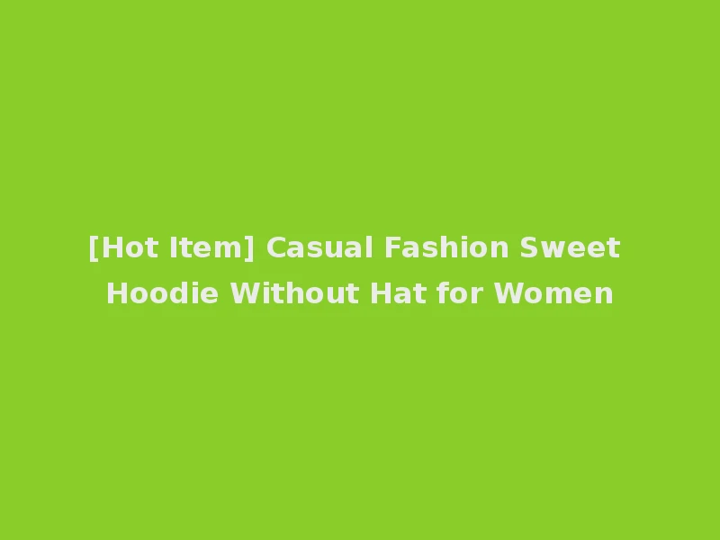 [Hot Item] Casual Fashion Sweet Hoodie Without Hat for Women