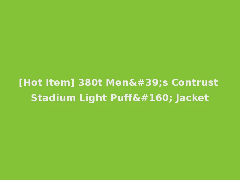 [Hot Item] 380t Men's Contrust Stadium Light Puff  Jacket