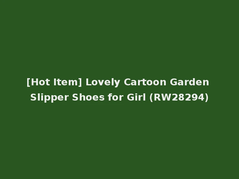 [Hot Item] Lovely Cartoon Garden Slipper Shoes for Girl (RW28294)
