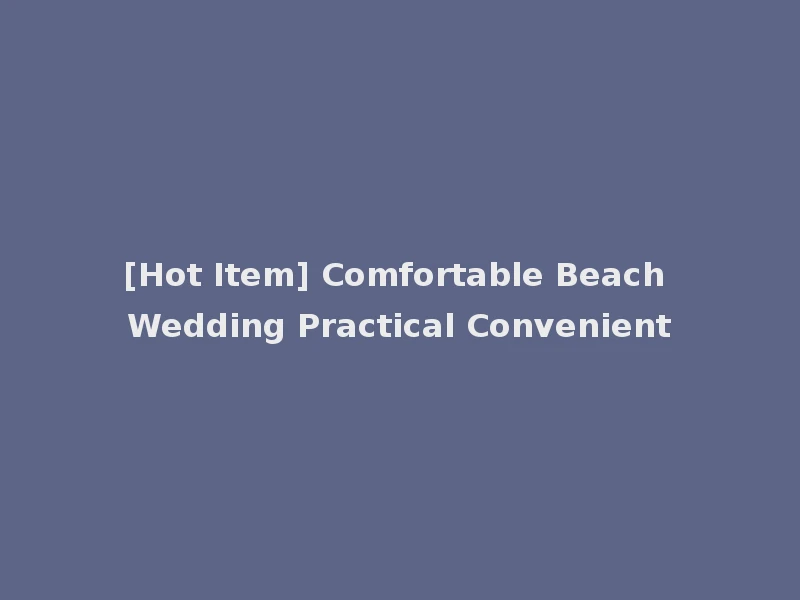 [Hot Item] Comfortable Beach Wedding Practical Convenient