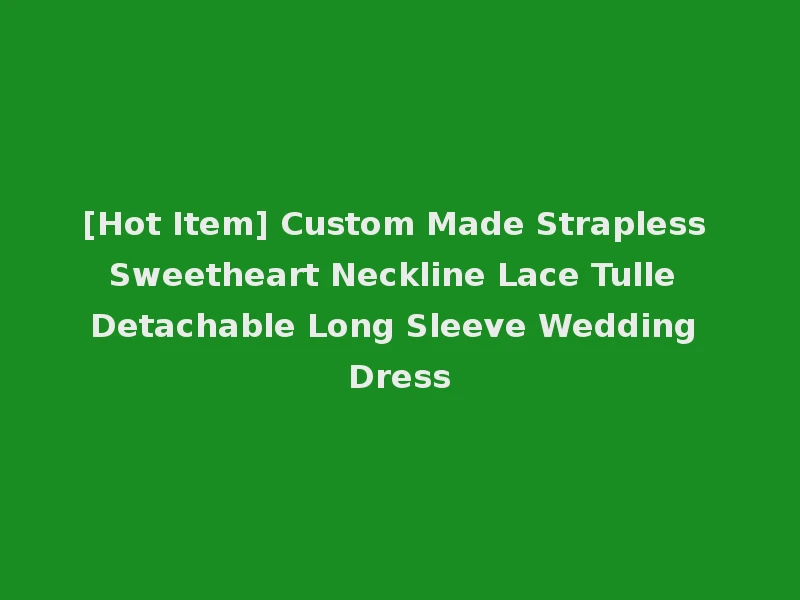 [Hot Item] Custom Made Strapless Sweetheart Neckline Lace Tulle Detachable Long Sleeve Wedding Dress