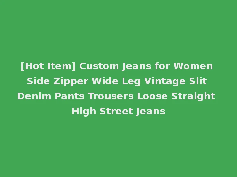 [Hot Item] Custom Jeans for Women Side Zipper Wide Leg Vintage Slit Denim Pants Trousers Loose Straight High Street Jeans