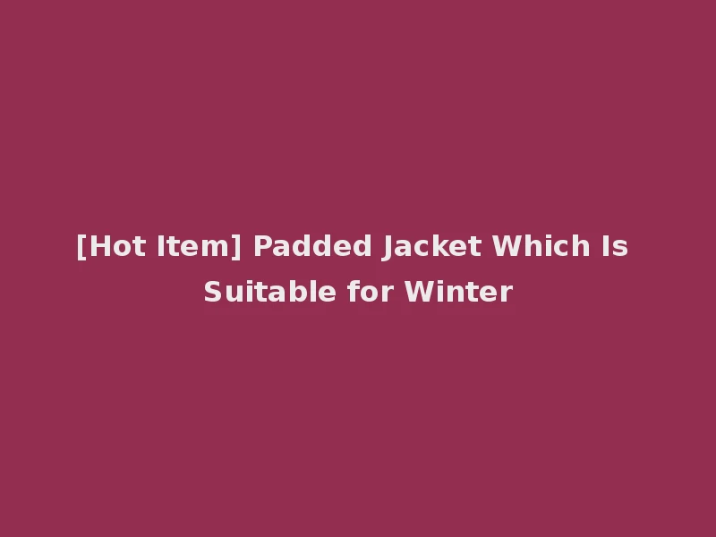 [Hot Item] Padded Jacket Which Is Suitable for Winter