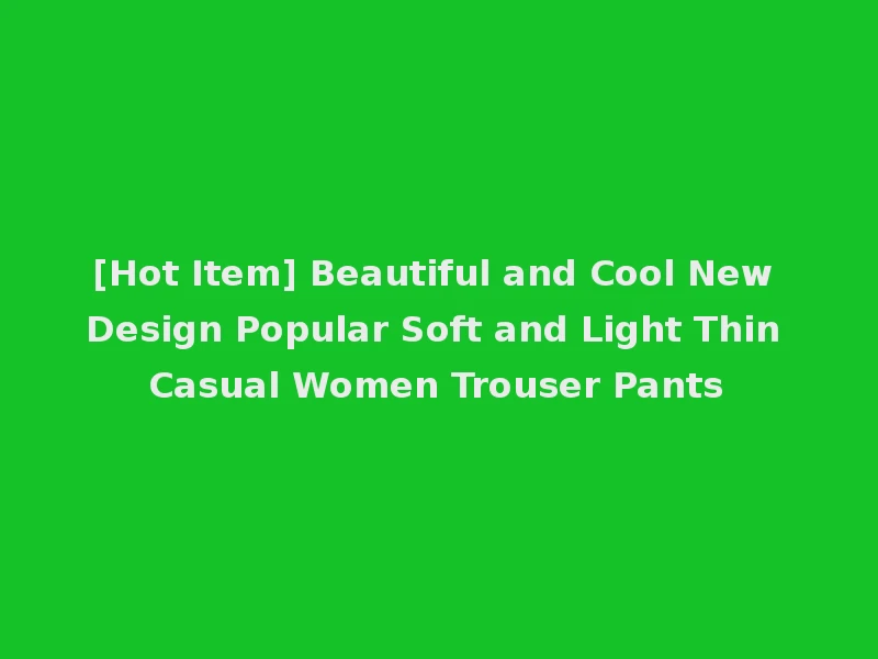 [Hot Item] Beautiful and Cool New Design Popular Soft and Light Thin Casual Women Trouser Pants