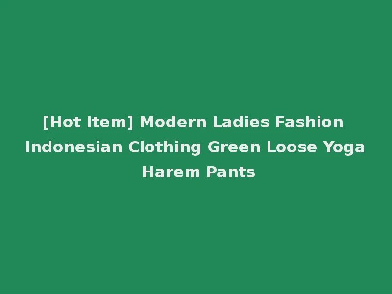 [Hot Item] Modern Ladies Fashion Indonesian Clothing Green Loose Yoga Harem Pants