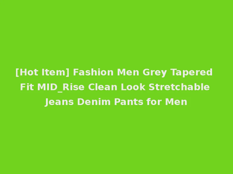 [Hot Item] Fashion Men Grey Tapered Fit MID_Rise Clean Look Stretchable Jeans Denim Pants for Men