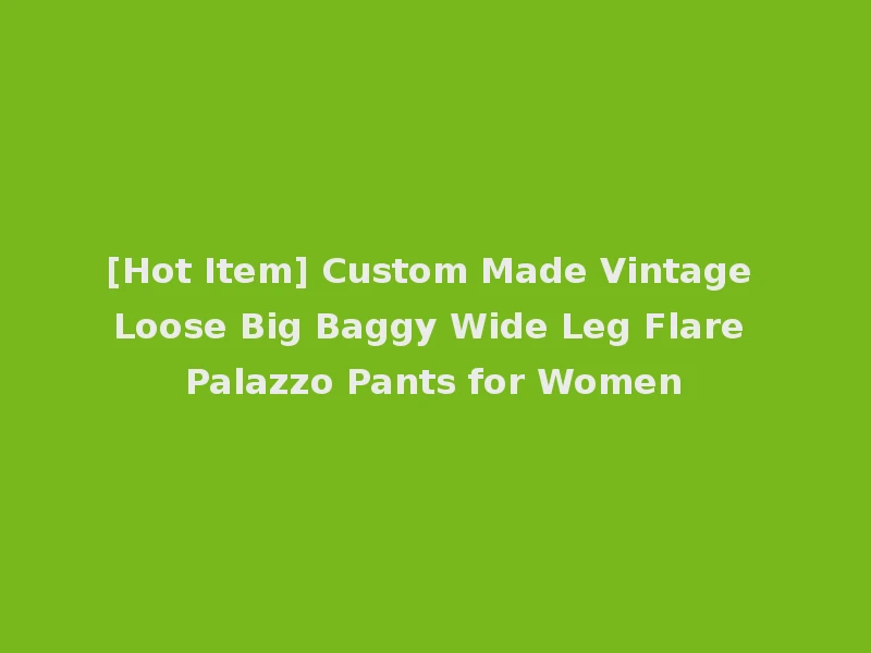[Hot Item] Custom Made Vintage Loose Big Baggy Wide Leg Flare Palazzo Pants for Women