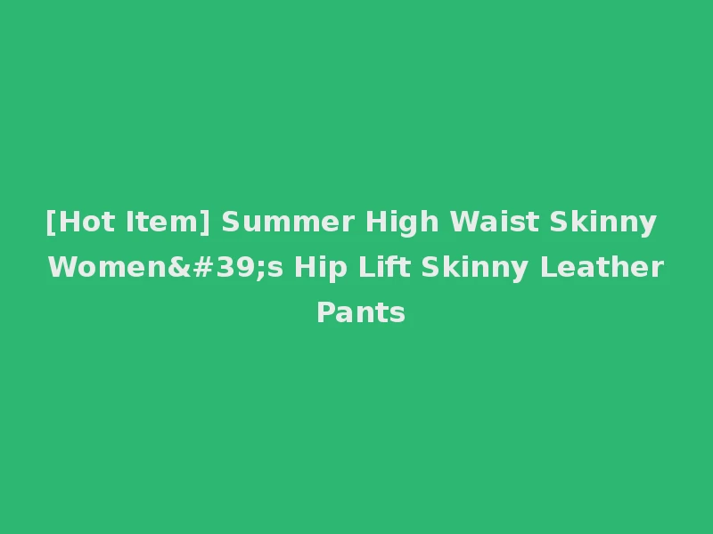 [Hot Item] Summer High Waist Skinny Women's Hip Lift Skinny Leather Pants
