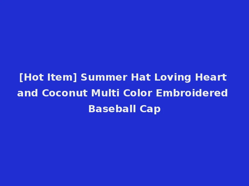 [Hot Item] Summer Hat Loving Heart and Coconut Multi Color Embroidered Baseball Cap