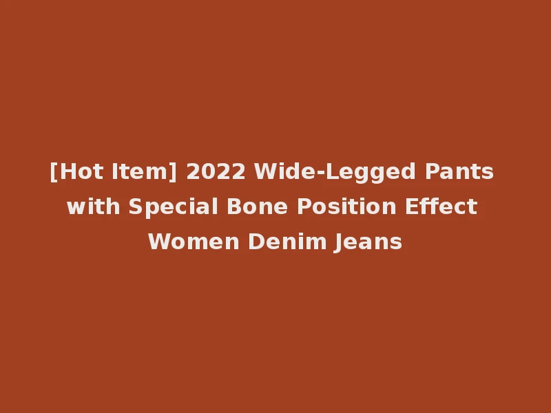 [Hot Item] 2022 Wide-Legged Pants with Special Bone Position Effect Women Denim Jeans