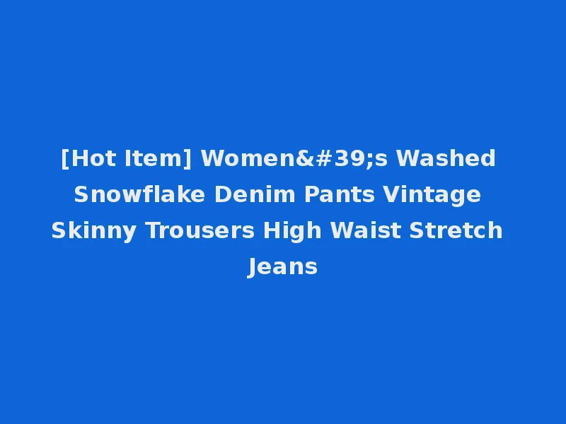 [Hot Item] Women's Washed Snowflake Denim Pants Vintage Skinny Trousers High Waist Stretch Jeans