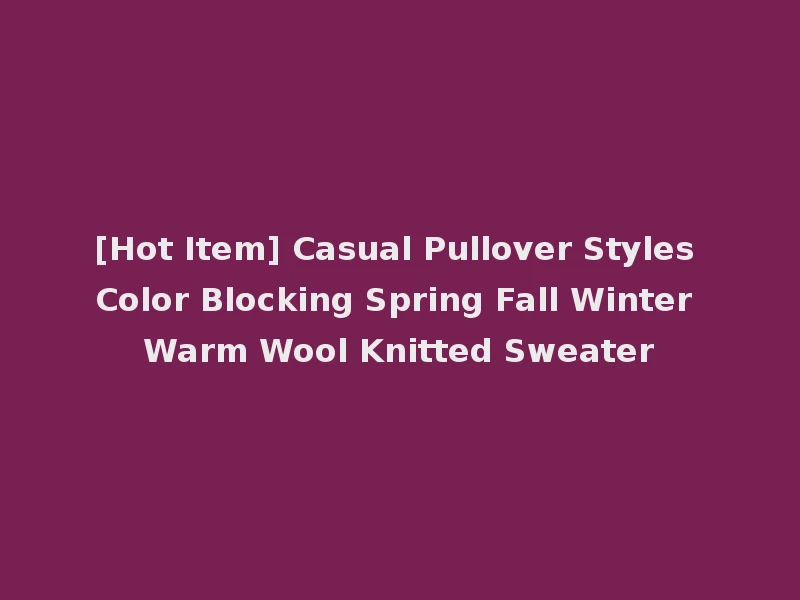 [Hot Item] Casual Pullover Styles Color Blocking Spring Fall Winter Warm Wool Knitted Sweater